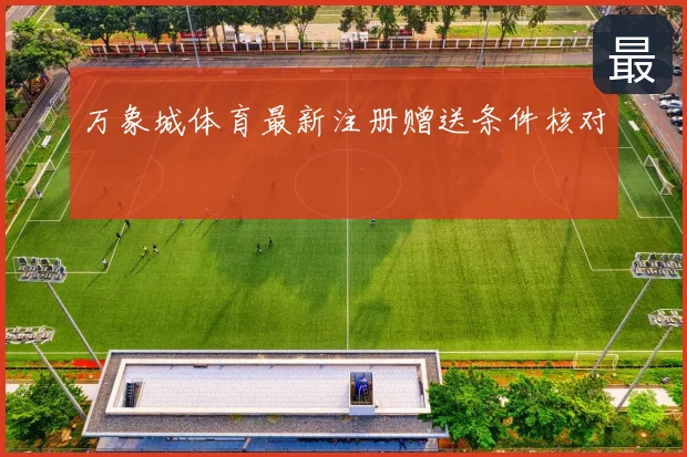 万象城体育最新注册赠送条件核对