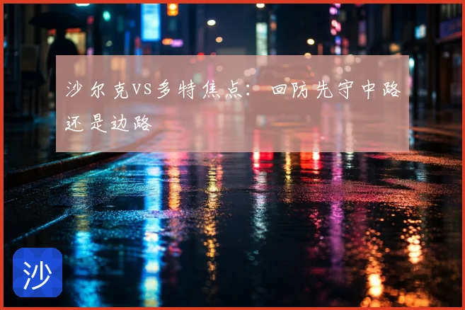 沙尔克vs多特焦点:回防先守中路还是边路